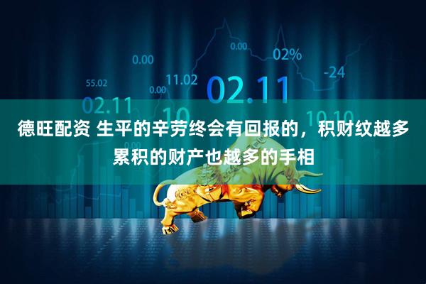 德旺配资 生平的辛劳终会有回报的，积财纹越多累积的财产也越多的手相